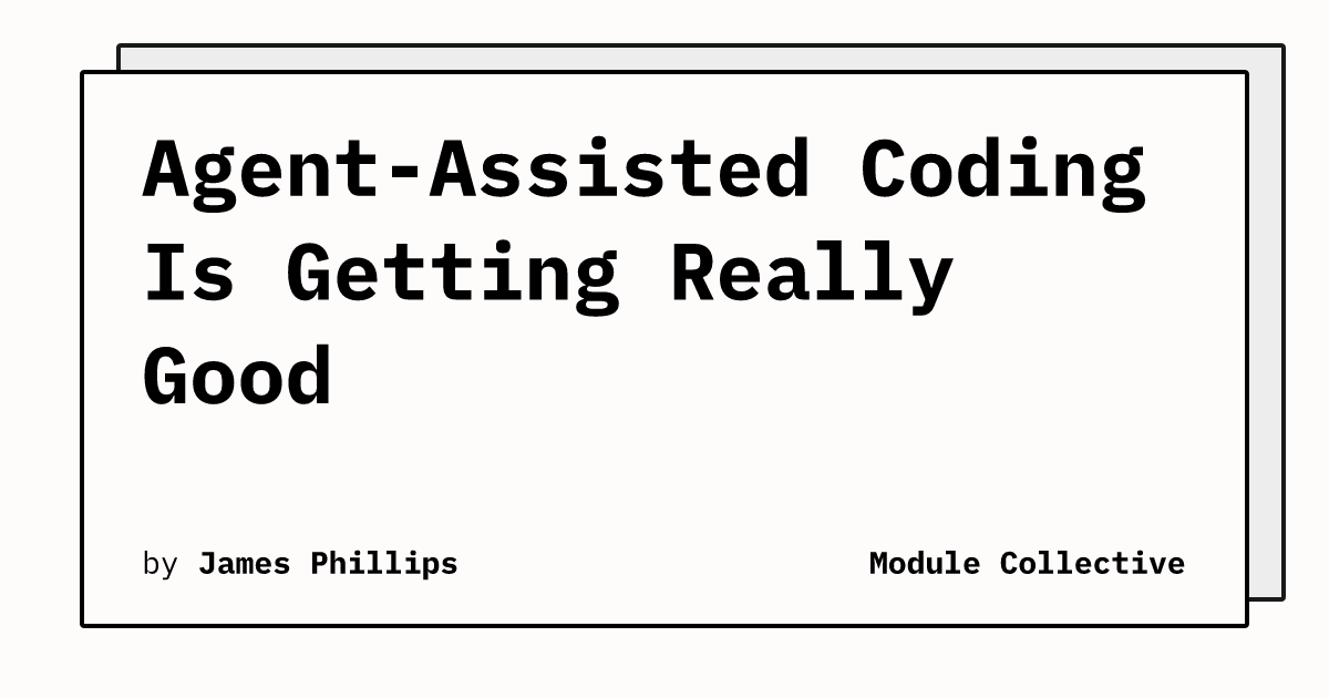 Agent-Assisted Coding Is Getting Really Good | Module Collective
